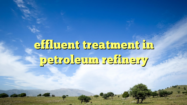 effluent treatment in petroleum refinery